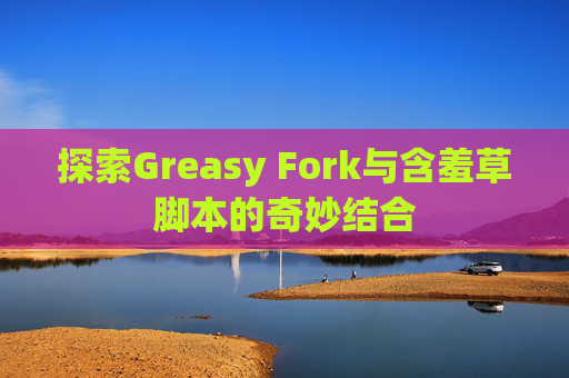 探索Greasy Fork与含羞草脚本的奇妙结合